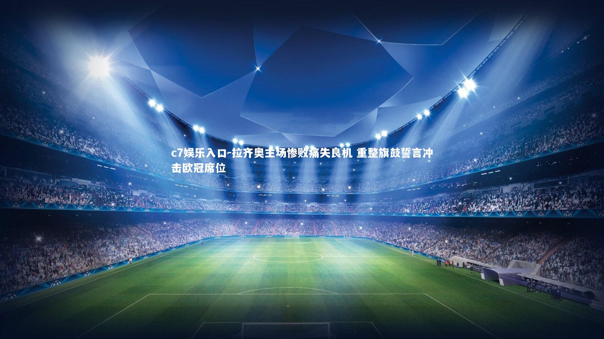 c7娱乐入口-拉齐奥主场惨败痛失良机 重整旗鼓誓言冲击欧冠席位